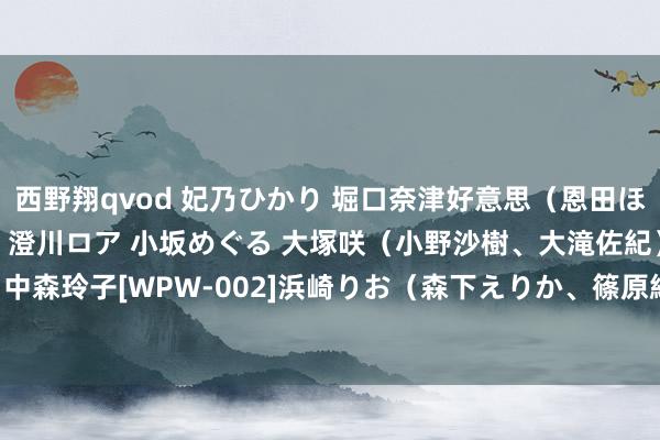 西野翔qvod 妃乃ひかり 堀口奈津好意思（恩田ほのか） 橘れもん 北島玲 澄川ロア 小坂めぐる 大塚咲（小野沙樹、大滝佐紀） 七瀬ゆい 中森玲子[WPW-002]浜崎りお（森下えりか、篠原絵梨香）[SBB-059]作品及种子搜索下载